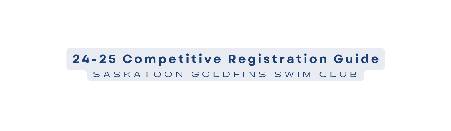 24 25 Competitive Registration Guide SASKATOON GOLDFINS SWIM CLUB