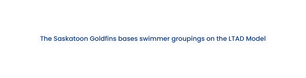 The Saskatoon Goldfins bases swimmer groupings on the LTAD Model